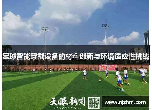 足球智能穿戴设备的材料创新与环境适应性挑战