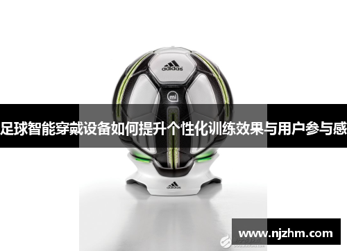 足球智能穿戴设备如何提升个性化训练效果与用户参与感